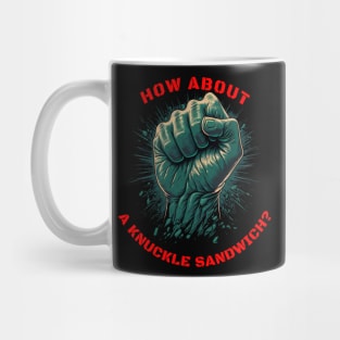 How about a knuckle sandwich? Mug